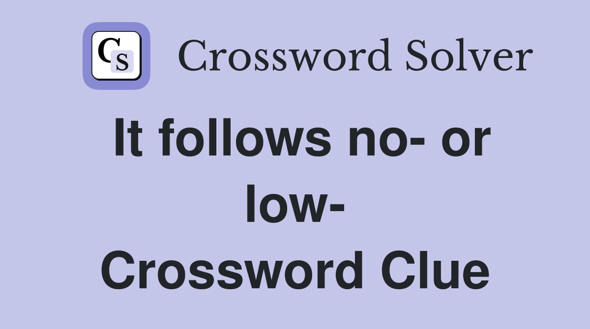 It follows no- or low- Crossword Clue