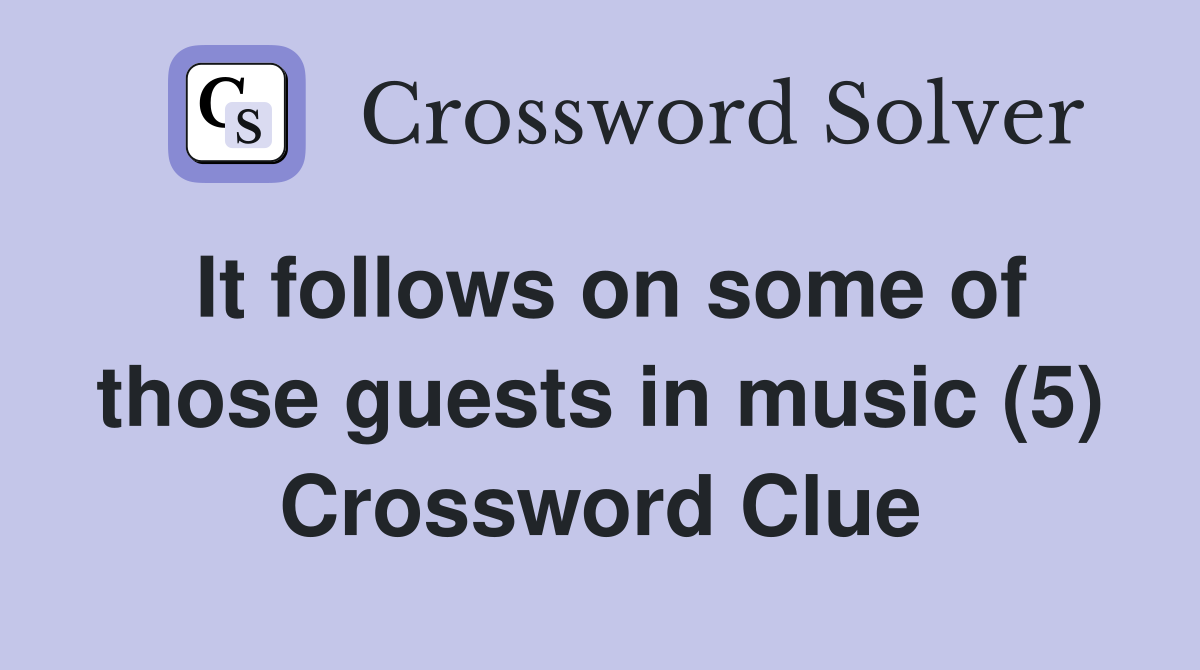 It follows on some of those guests in music (5) Crossword Clue