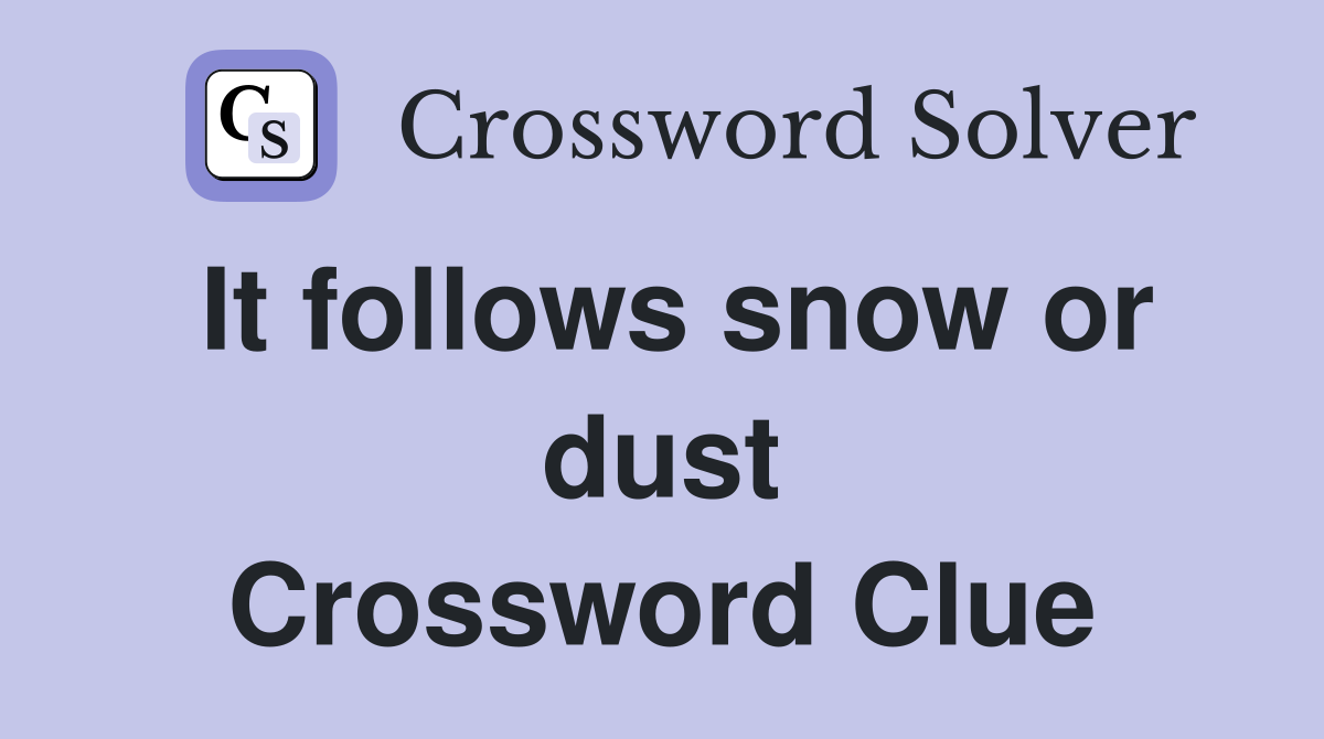 It follows snow or dust Crossword Clue
