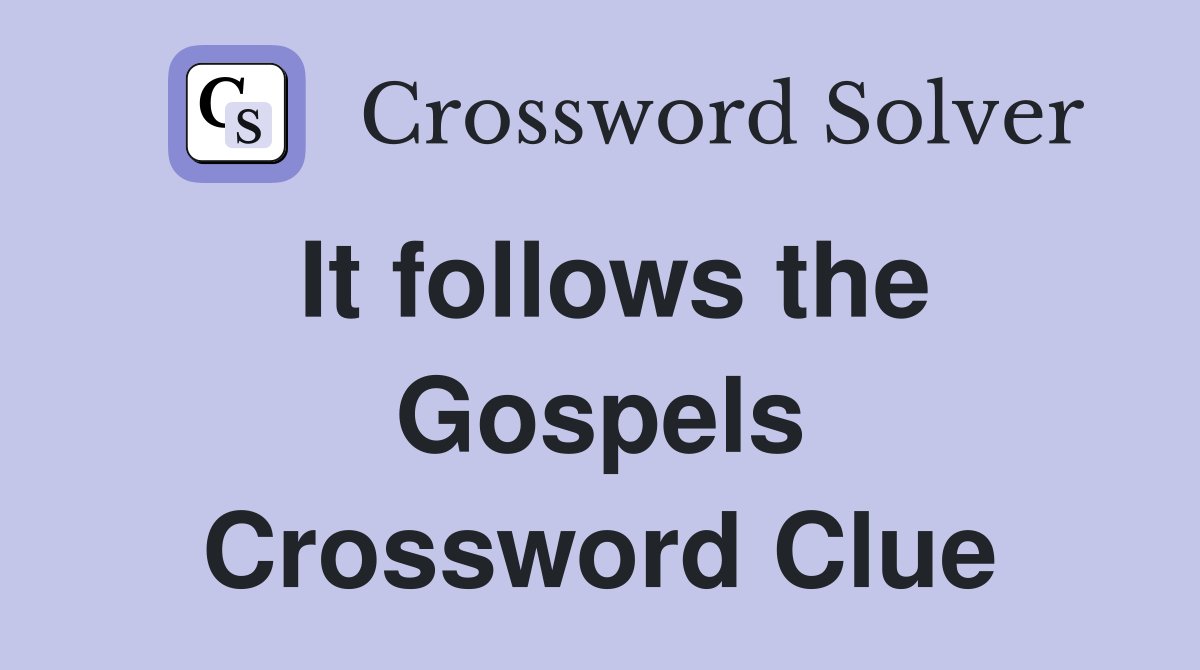 It follows the Gospels Crossword Clue