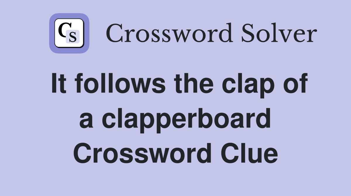 It follows the clap of a clapperboard Crossword Clue