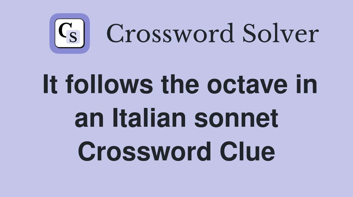 It follows the octave in an Italian sonnet Crossword Clue