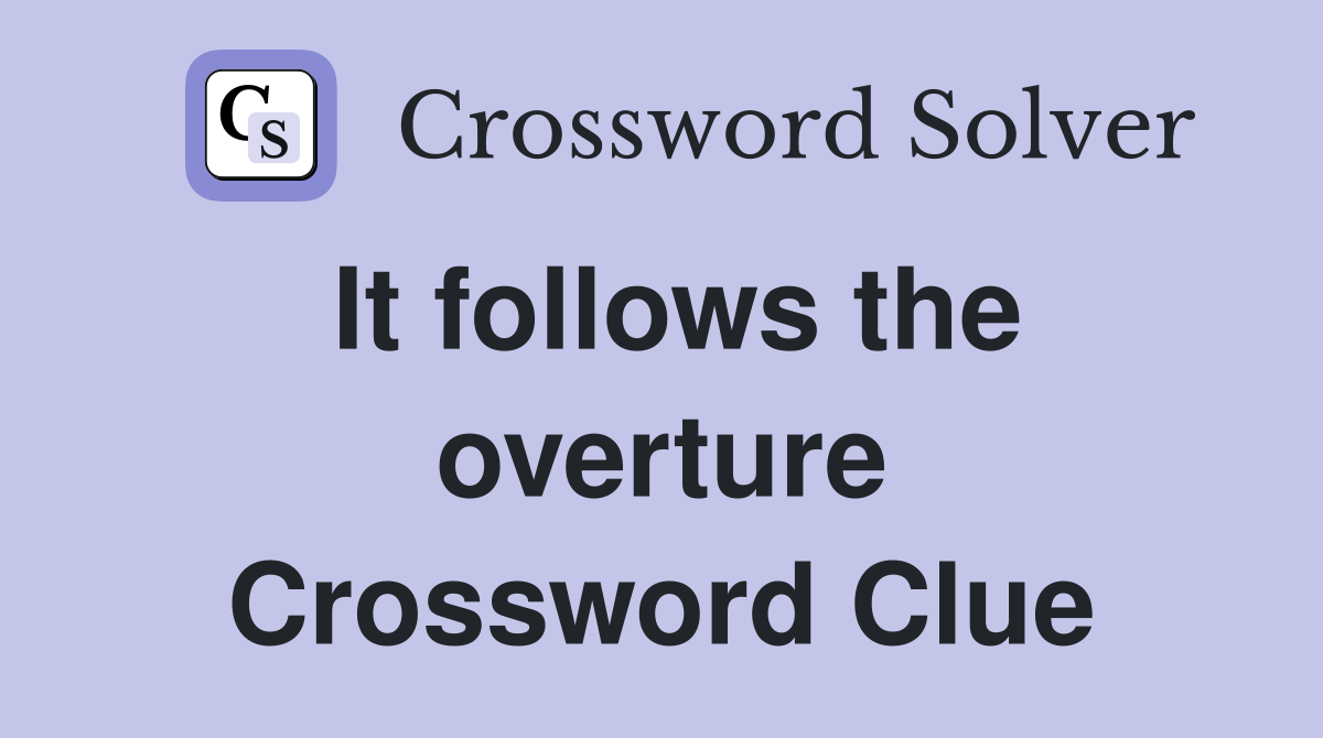 It follows the overture Crossword Clue