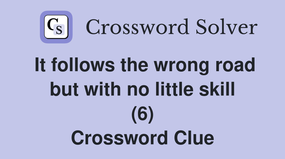 It follows the wrong road but with no little skill (6) Crossword Clue