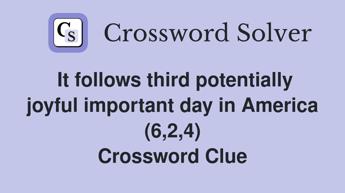 It follows third potentially joyful important day in America (6,2,4) Crossword Clue