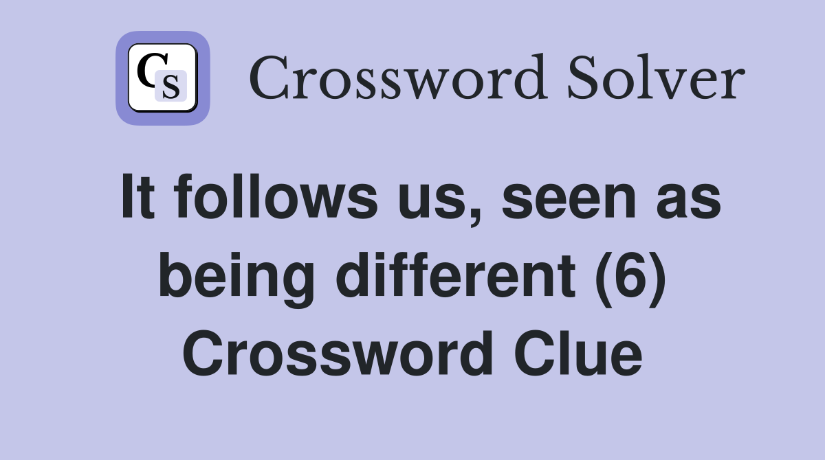 It follows us, seen as being different (6) Crossword Clue