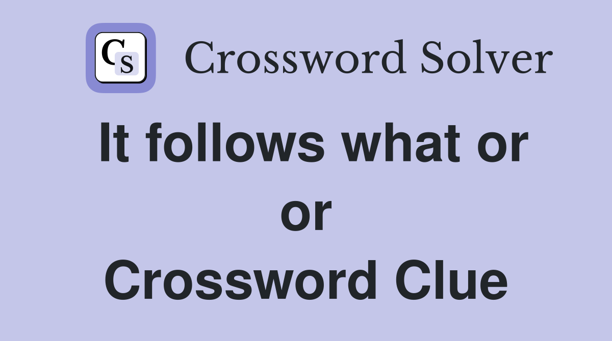 It follows what or or Crossword Clue