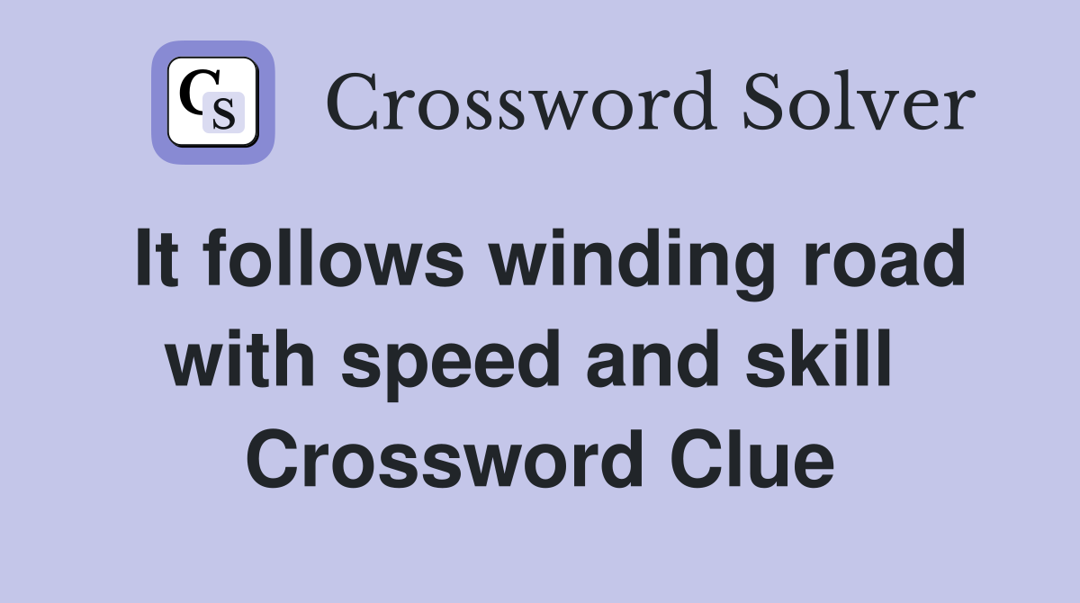 It follows winding road with speed and skill  Crossword Clue