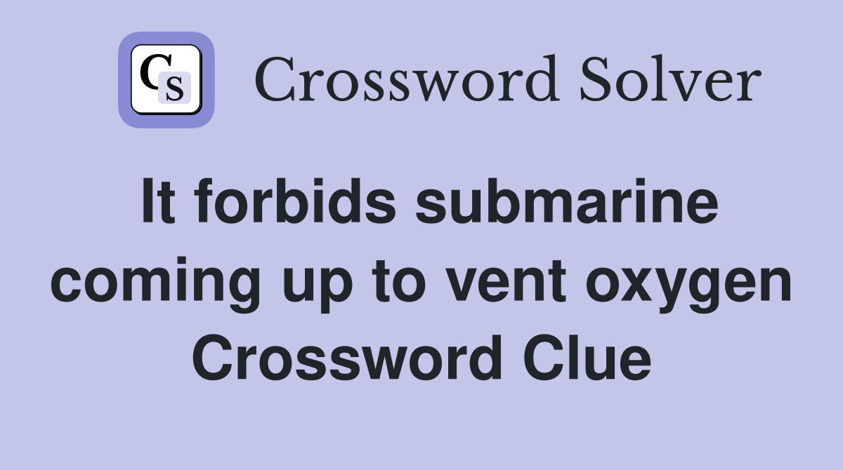 It forbids submarine coming up to vent oxygen Crossword Clue