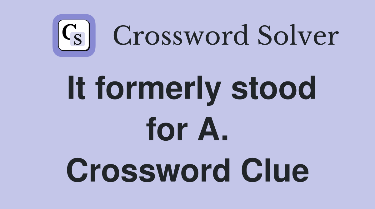 It formerly stood for A. Crossword Clue