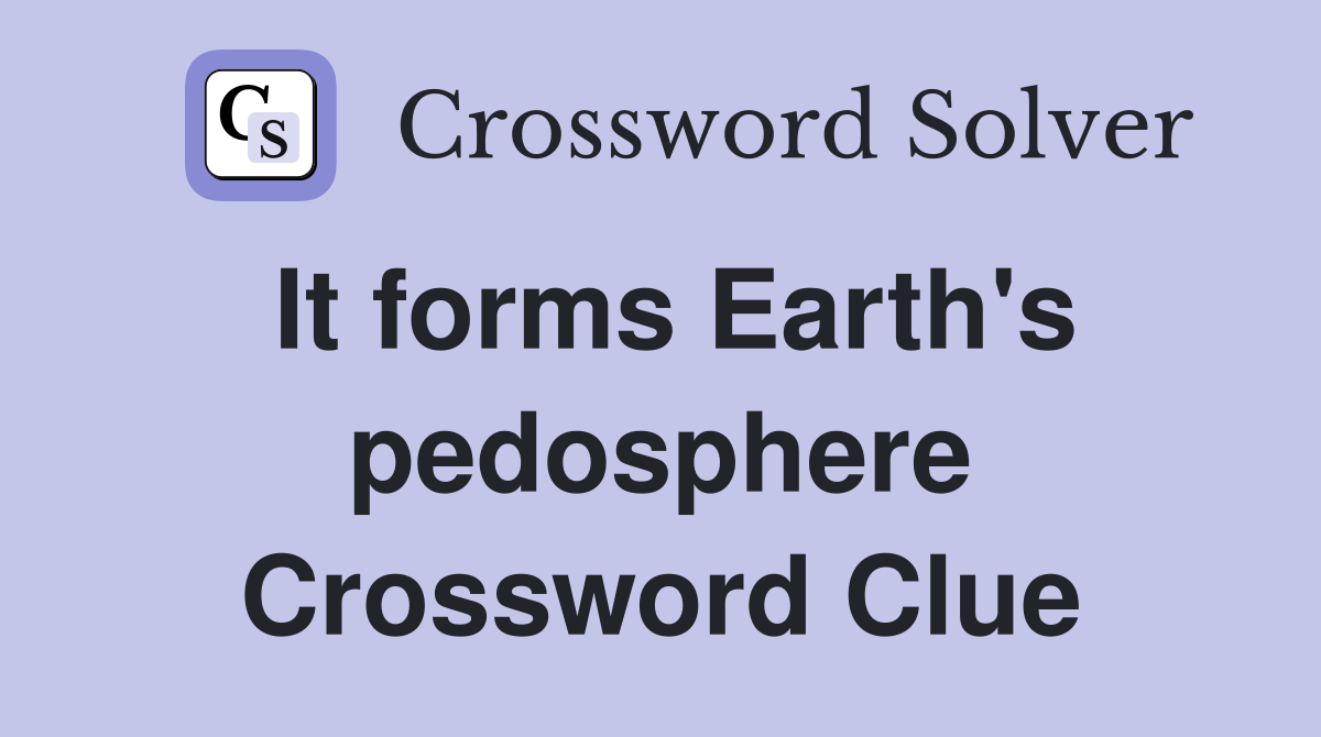 It forms Earth's pedosphere Crossword Clue