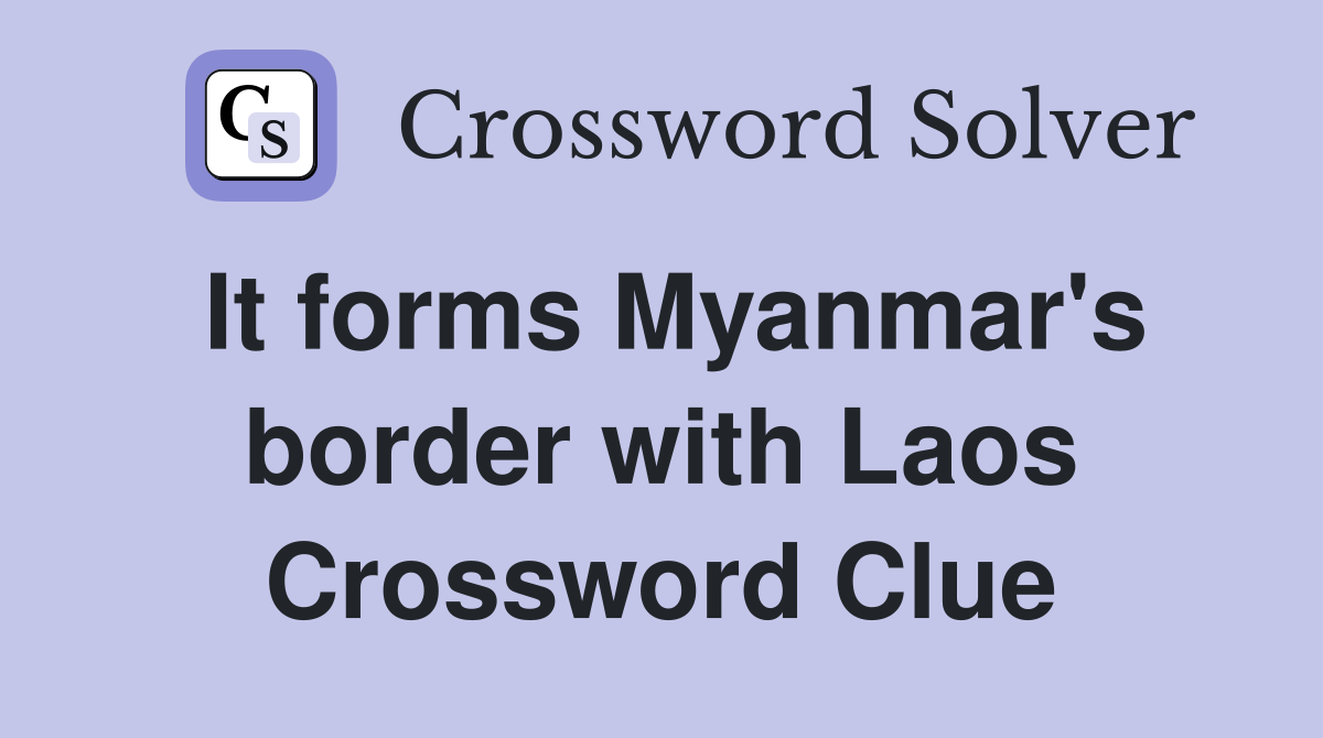 It forms Myanmar's border with Laos Crossword Clue