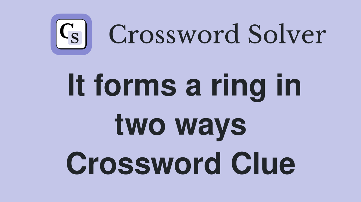 It forms a ring in two ways Crossword Clue