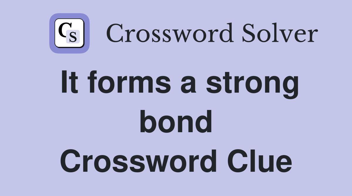 It forms a strong bond Crossword Clue