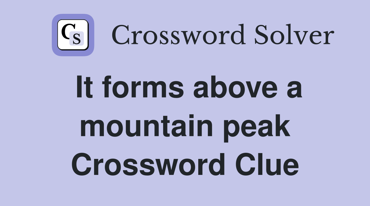 It forms above a mountain peak Crossword Clue