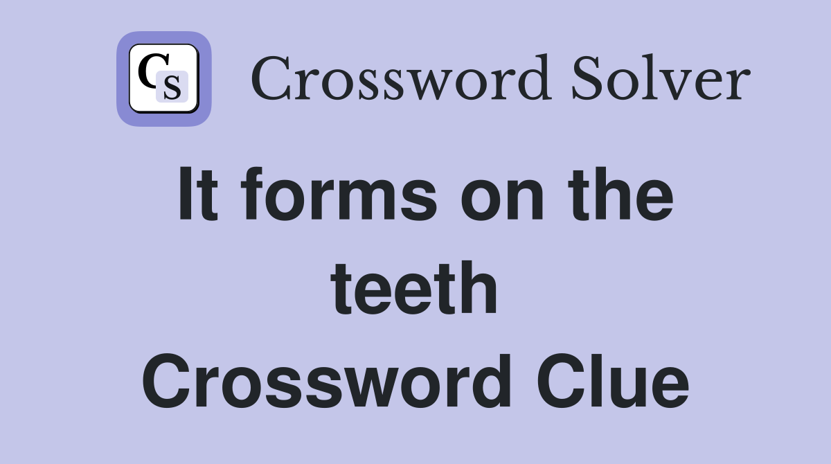 It forms on the teeth Crossword Clue