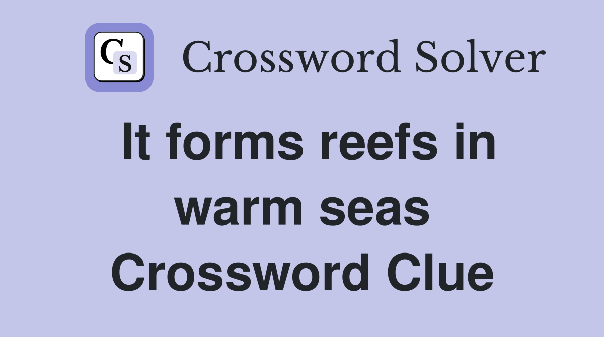 It forms reefs in warm seas Crossword Clue
