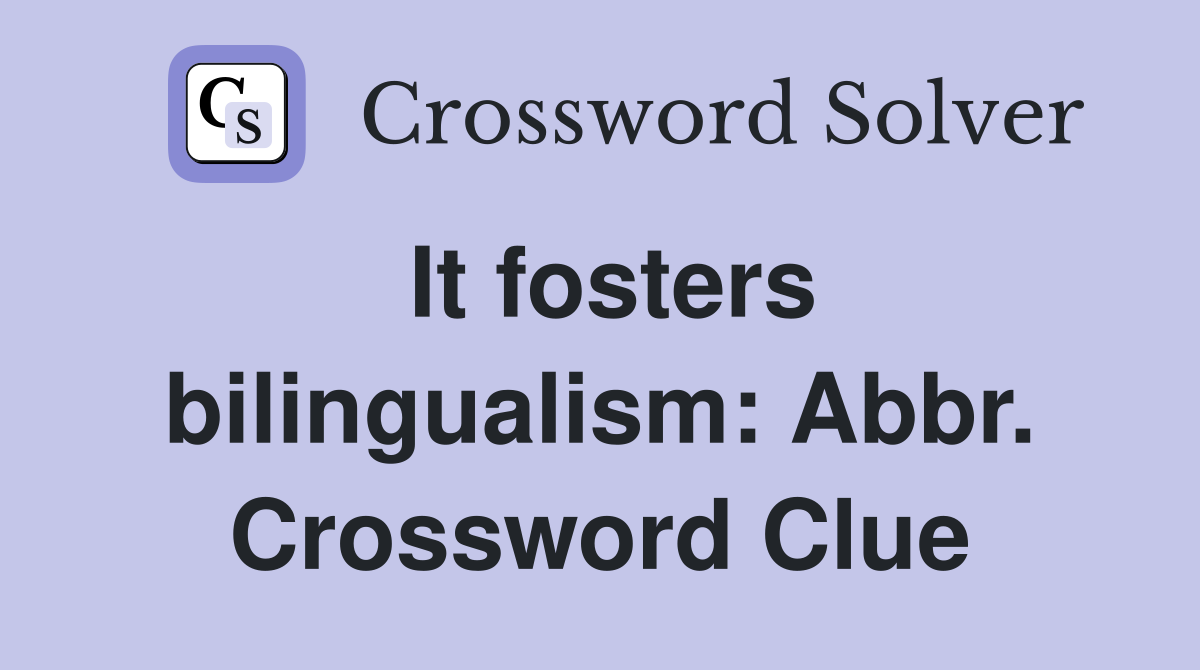 It fosters bilingualism: Abbr. Crossword Clue
