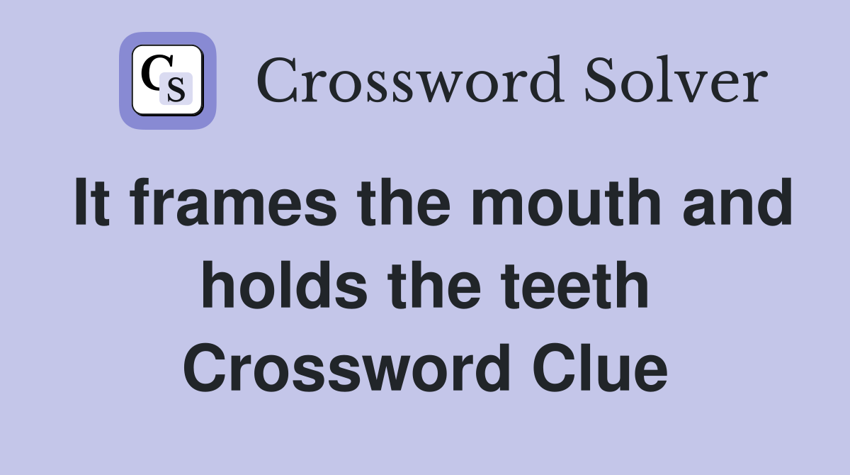 It frames the mouth and holds the teeth Crossword Clue
