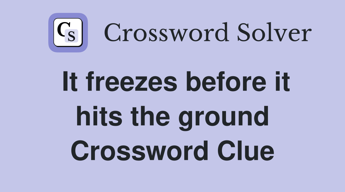 It freezes before it hits the ground Crossword Clue