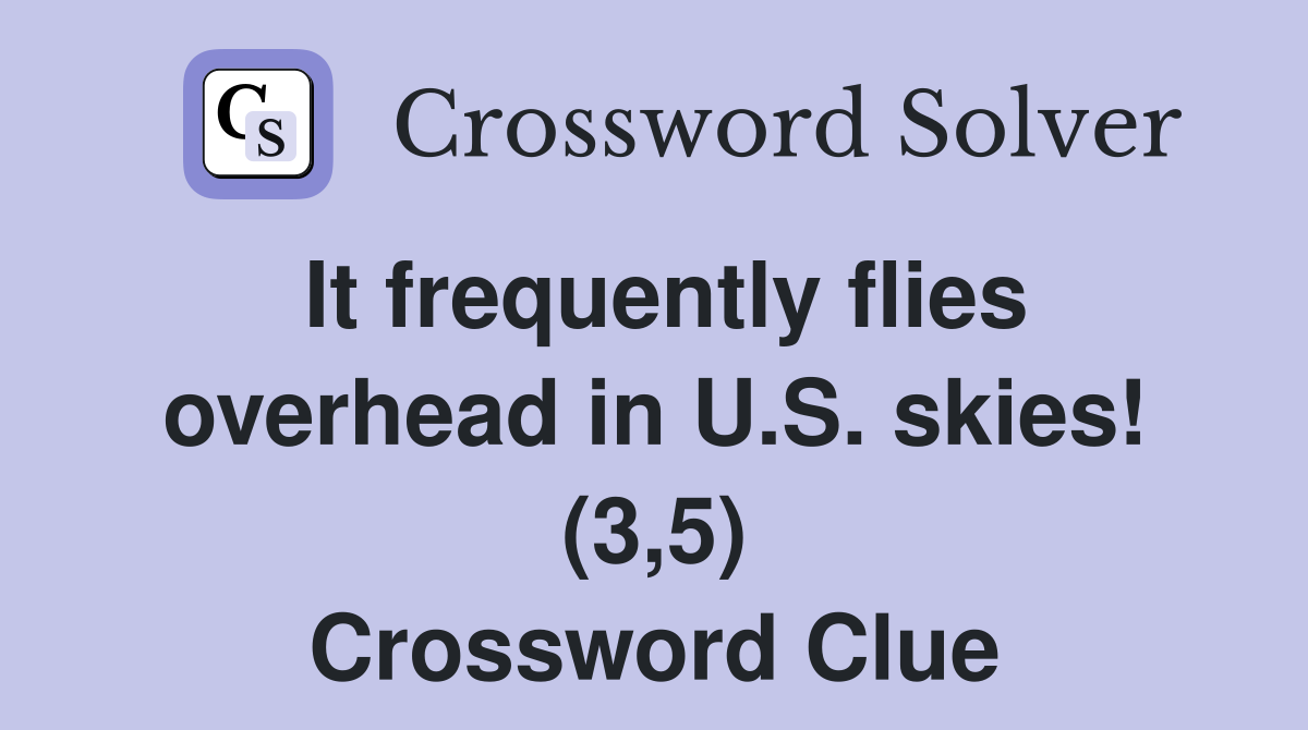 It frequently flies overhead in U.S. skies! (3,5) Crossword Clue
