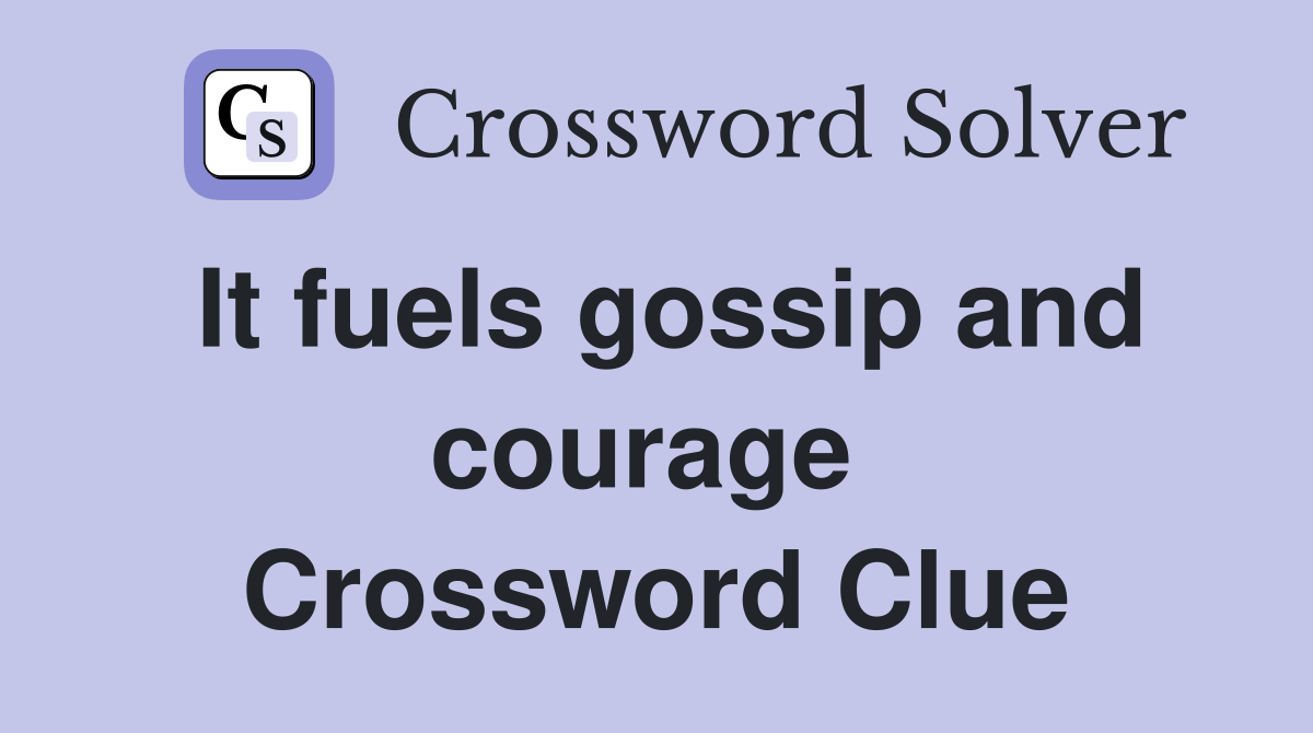 It fuels gossip and courage  Crossword Clue