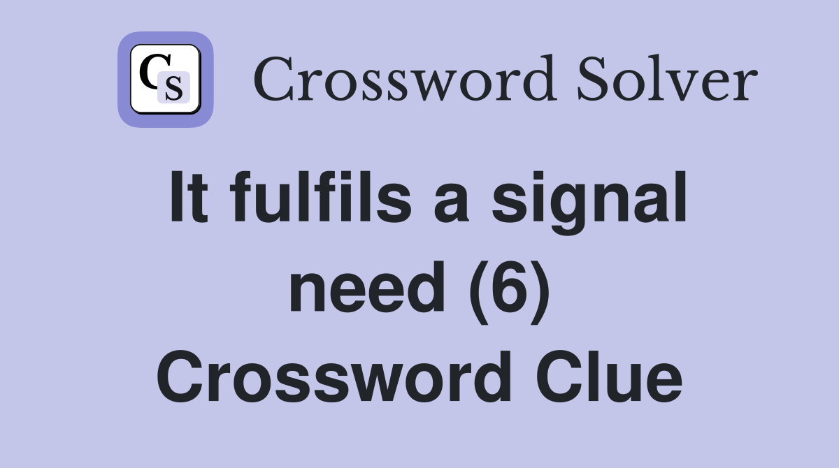 It fulfils a signal need (6) Crossword Clue