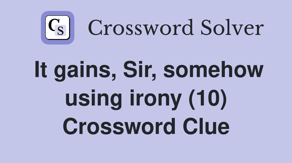 It gains, Sir, somehow using irony (10) Crossword Clue