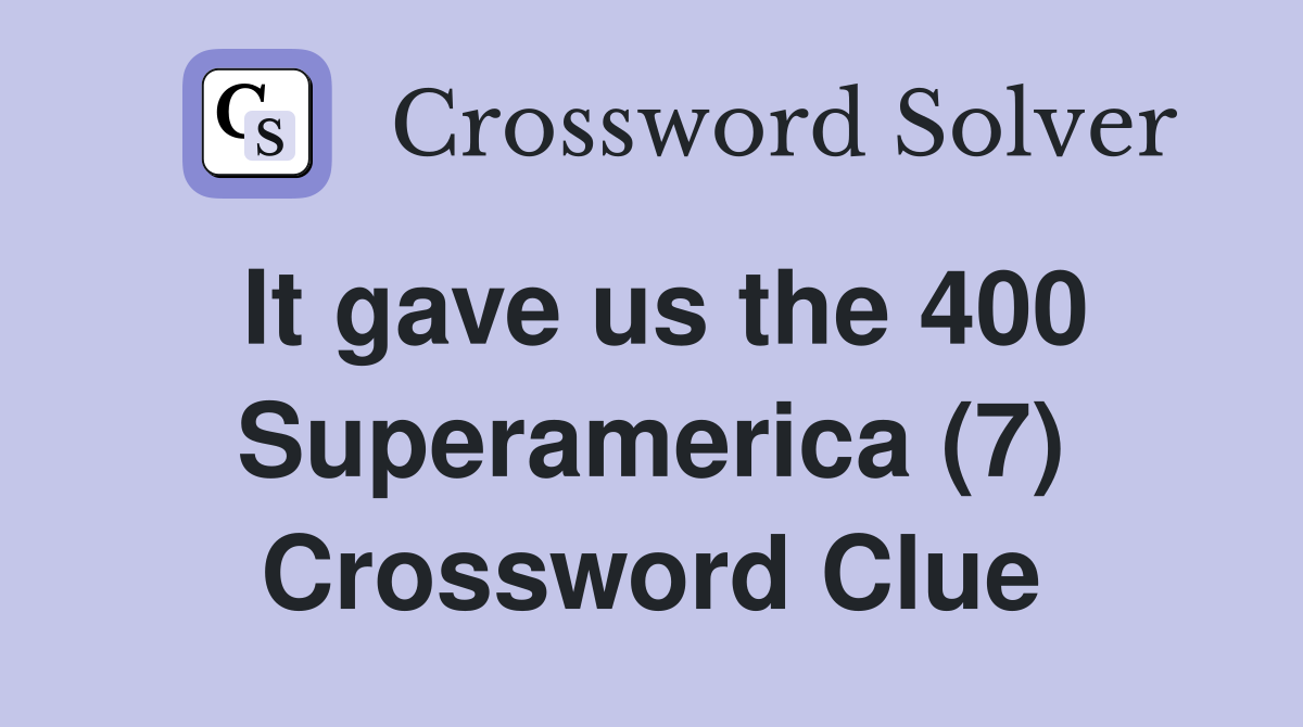It gave us the 400 Superamerica (7) Crossword Clue