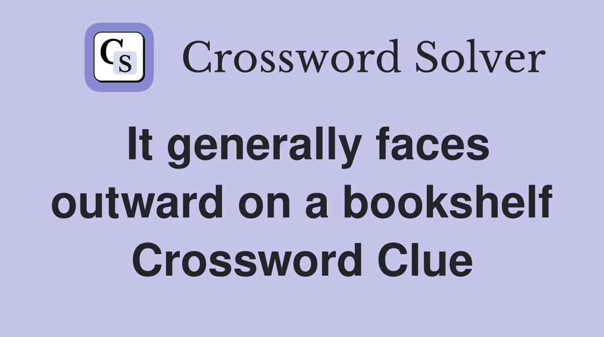 It generally faces outward on a bookshelf Crossword Clue
