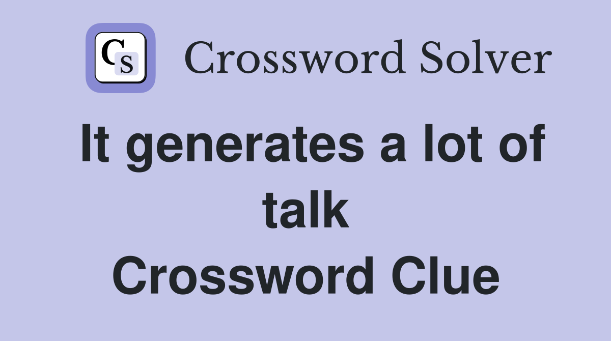 It generates a lot of talk Crossword Clue