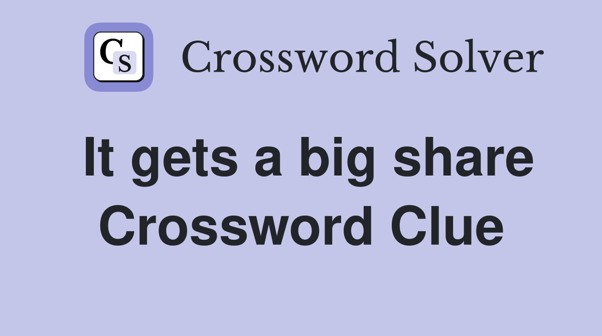 It gets a big share Crossword Clue