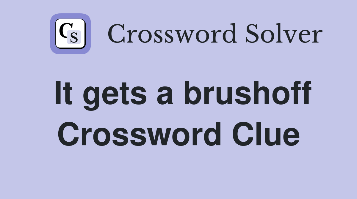 It gets a brushoff Crossword Clue