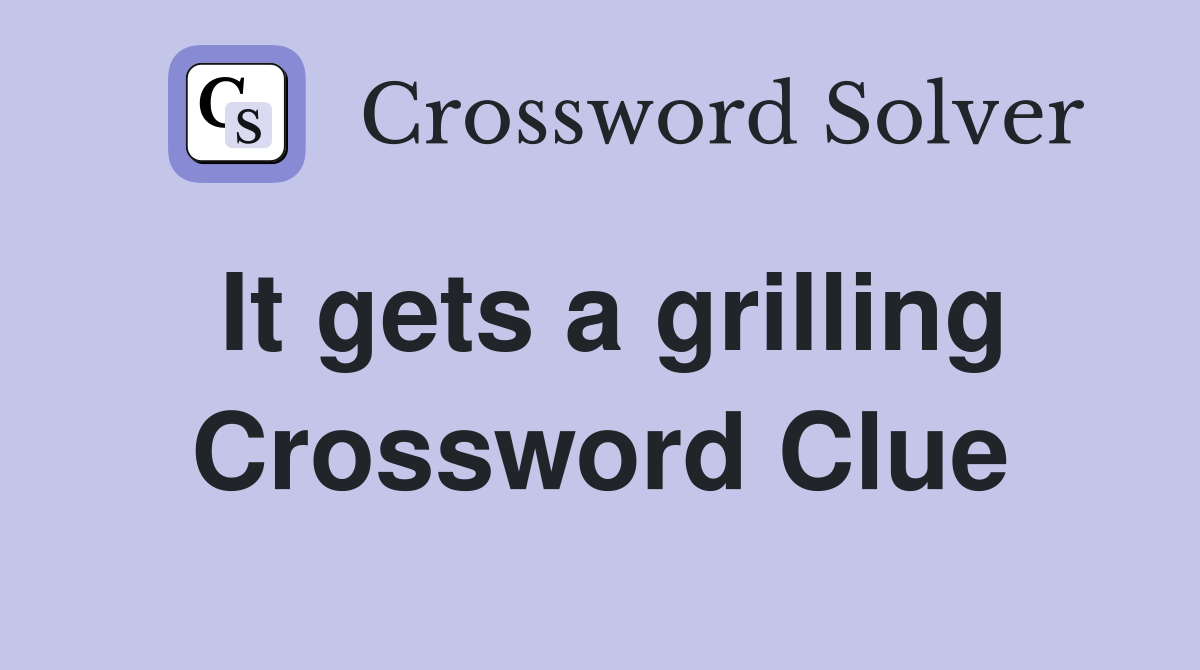 It gets a grilling Crossword Clue