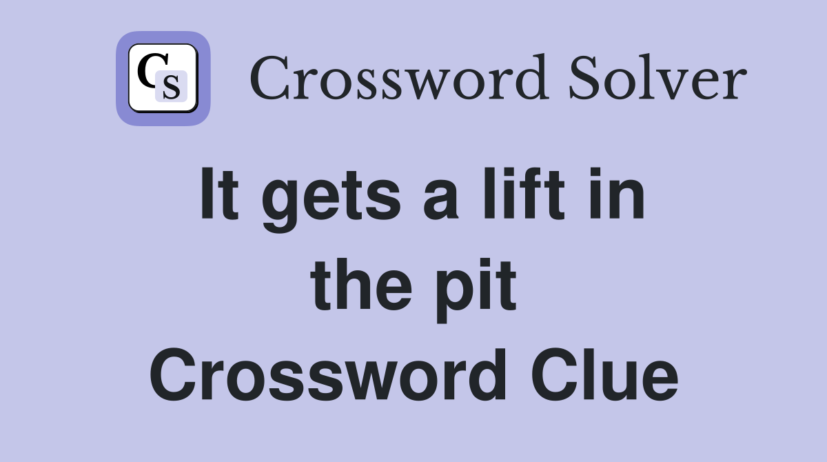 It gets a lift in the pit Crossword Clue