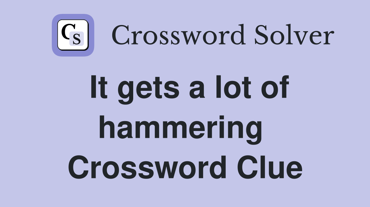 It gets a lot of hammering  Crossword Clue