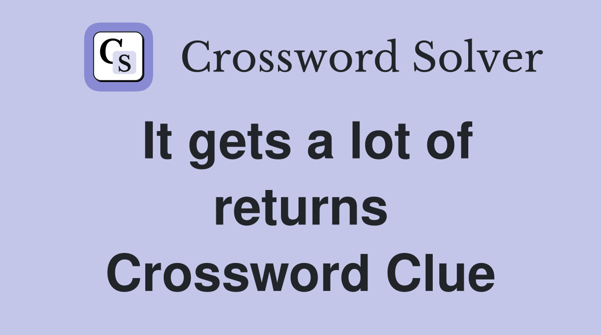 It gets a lot of returns Crossword Clue