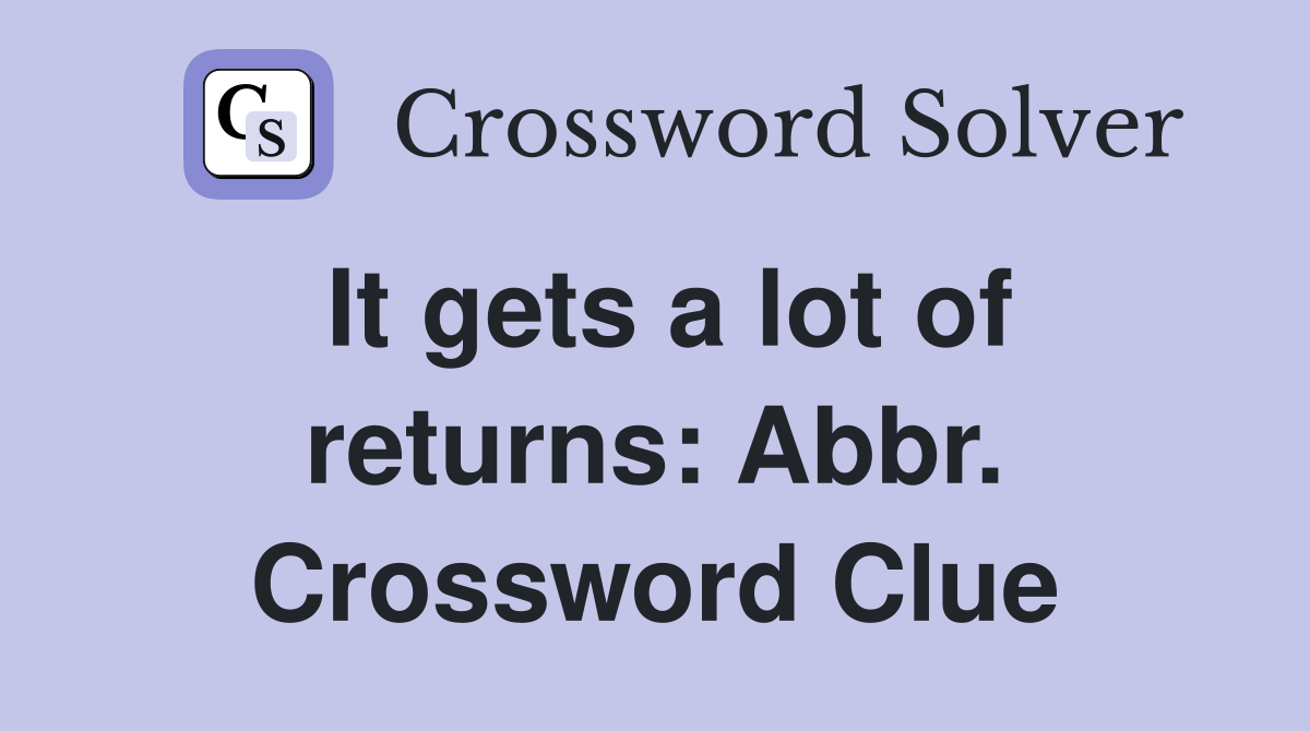 It gets a lot of returns: Abbr. Crossword Clue