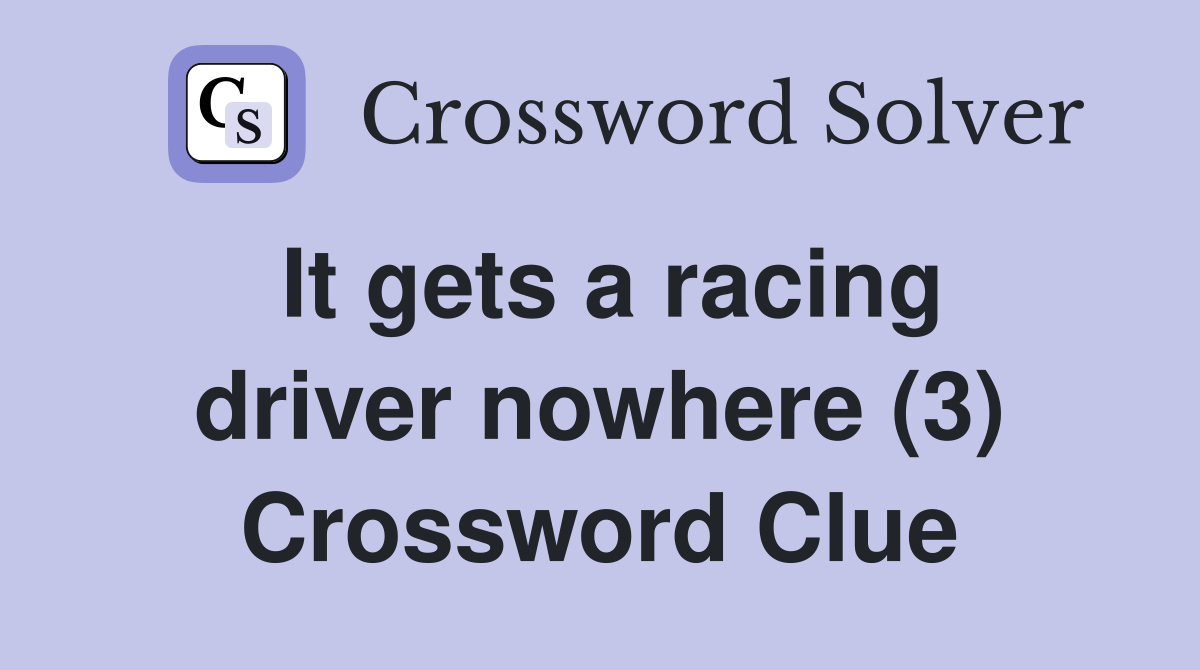 It gets a racing driver nowhere (3) Crossword Clue