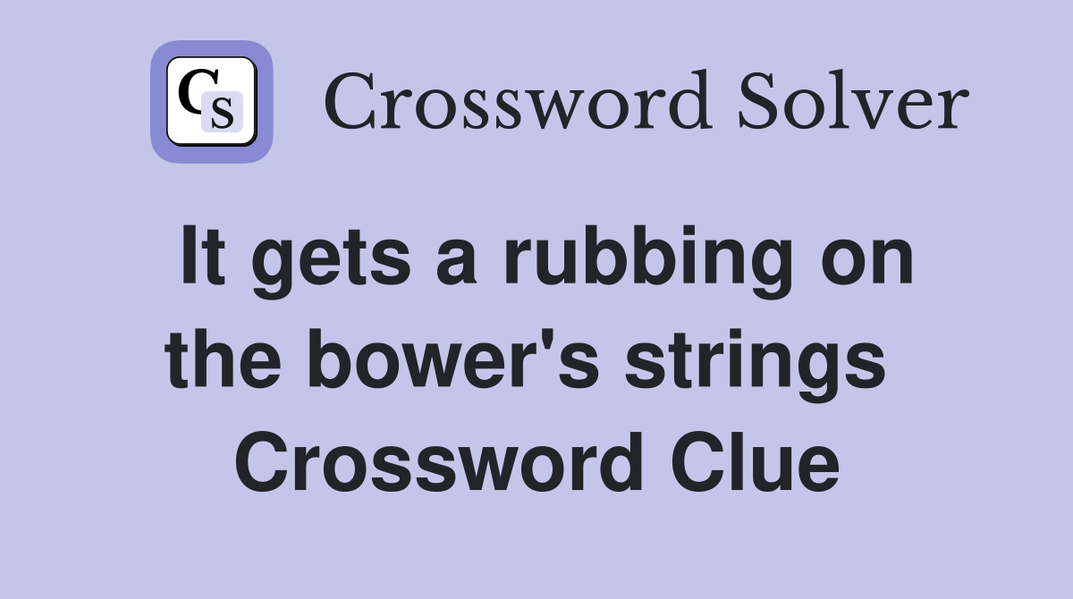 It gets a rubbing on the bower's strings  Crossword Clue