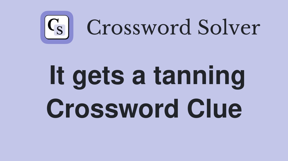 It gets a tanning Crossword Clue