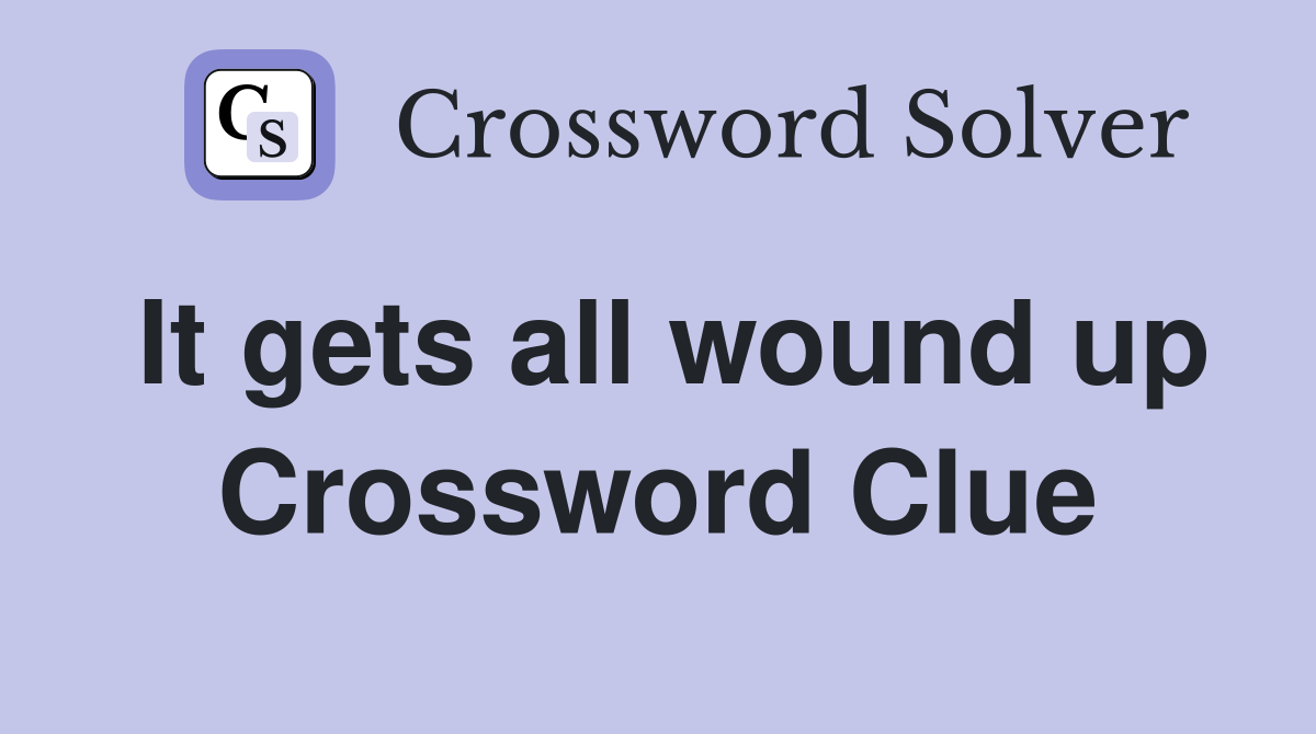It gets all wound up Crossword Clue