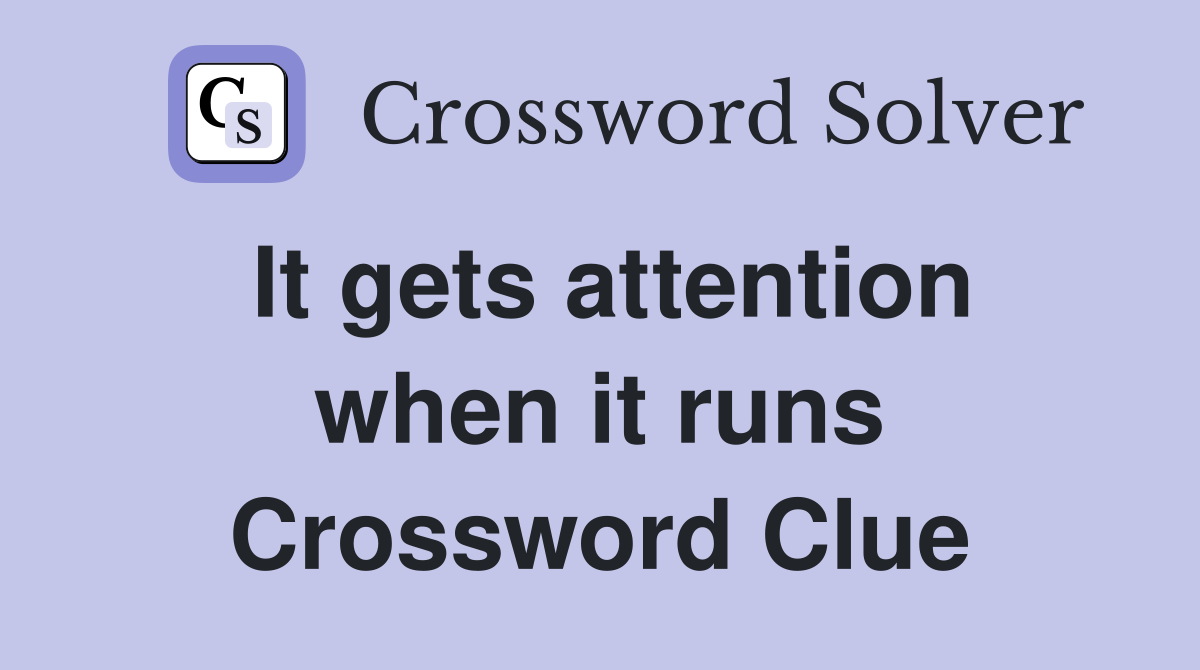 It gets attention when it runs Crossword Clue