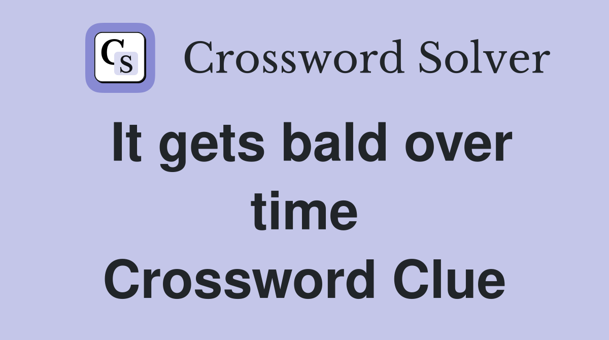 It gets bald over time Crossword Clue