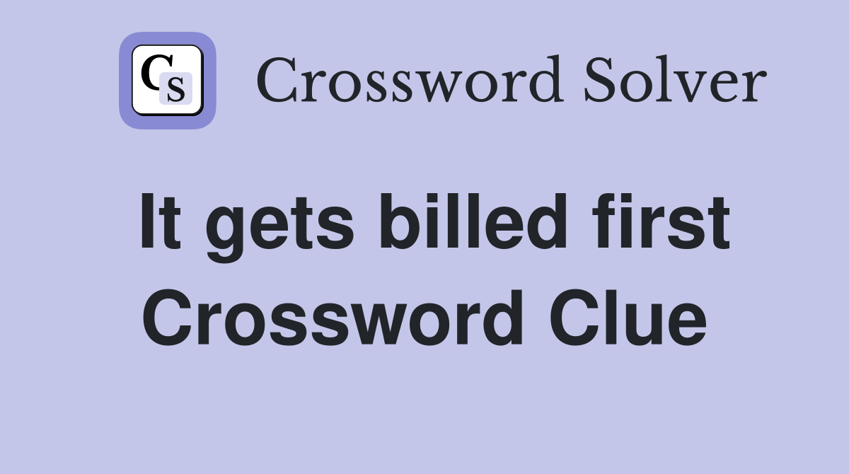 It gets billed first Crossword Clue