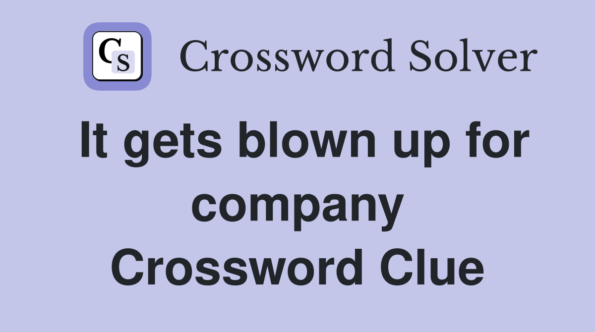 It gets blown up for company Crossword Clue
