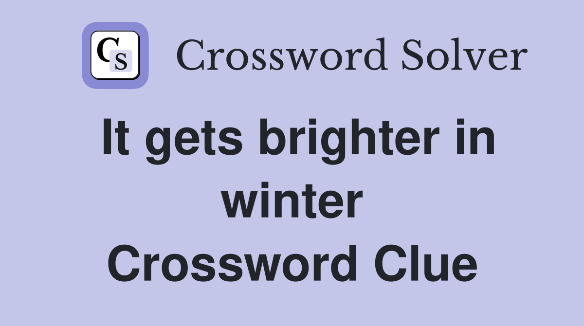 It gets brighter in winter Crossword Clue