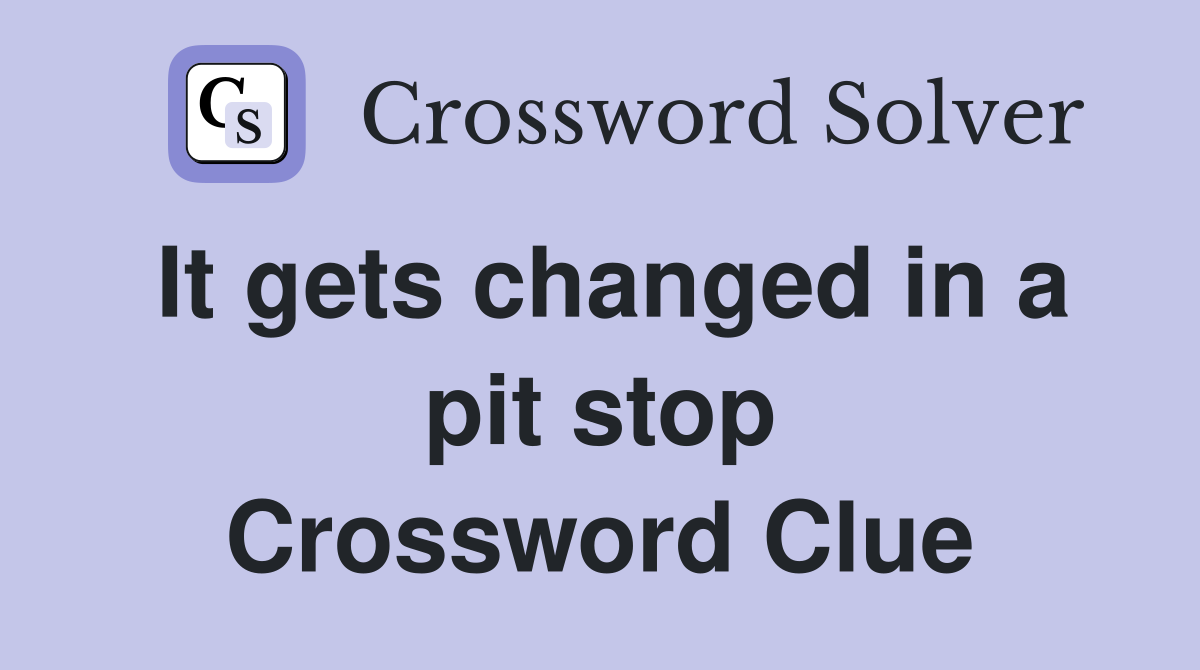 It gets changed in a pit stop Crossword Clue