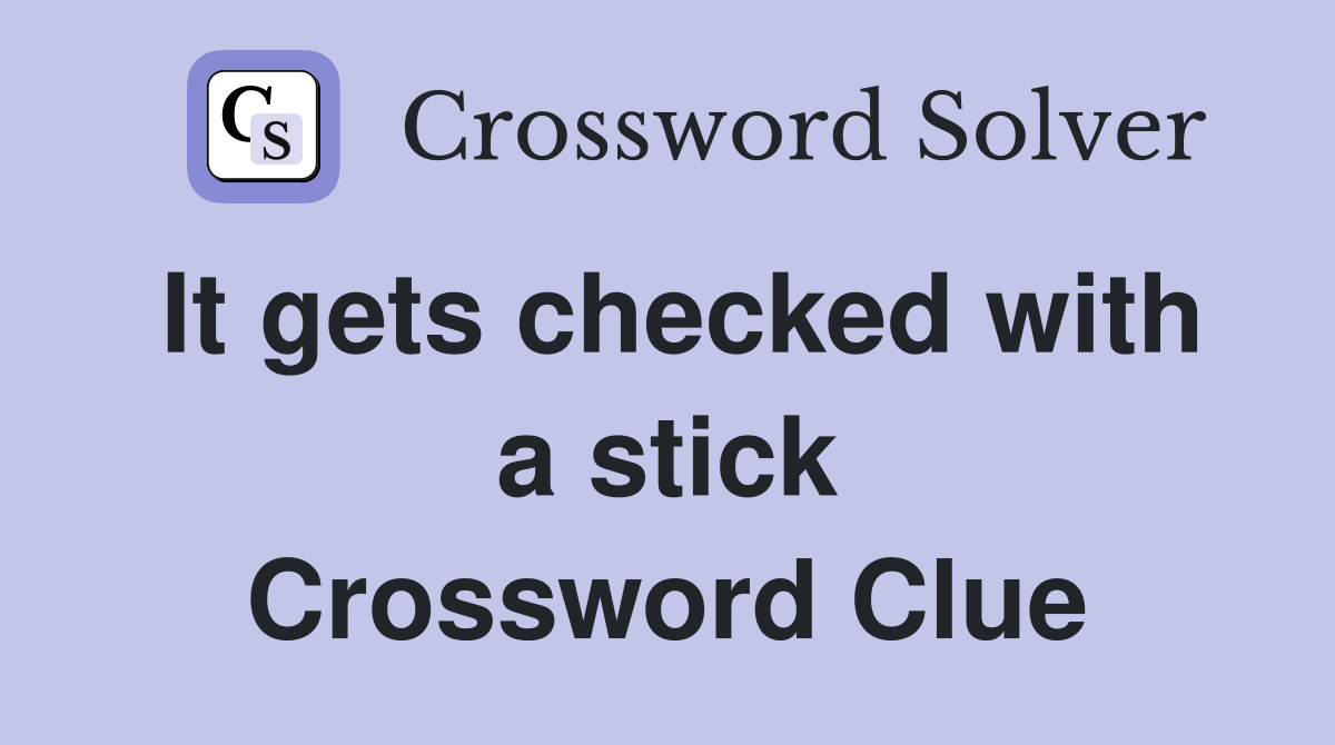 It gets checked with a stick Crossword Clue