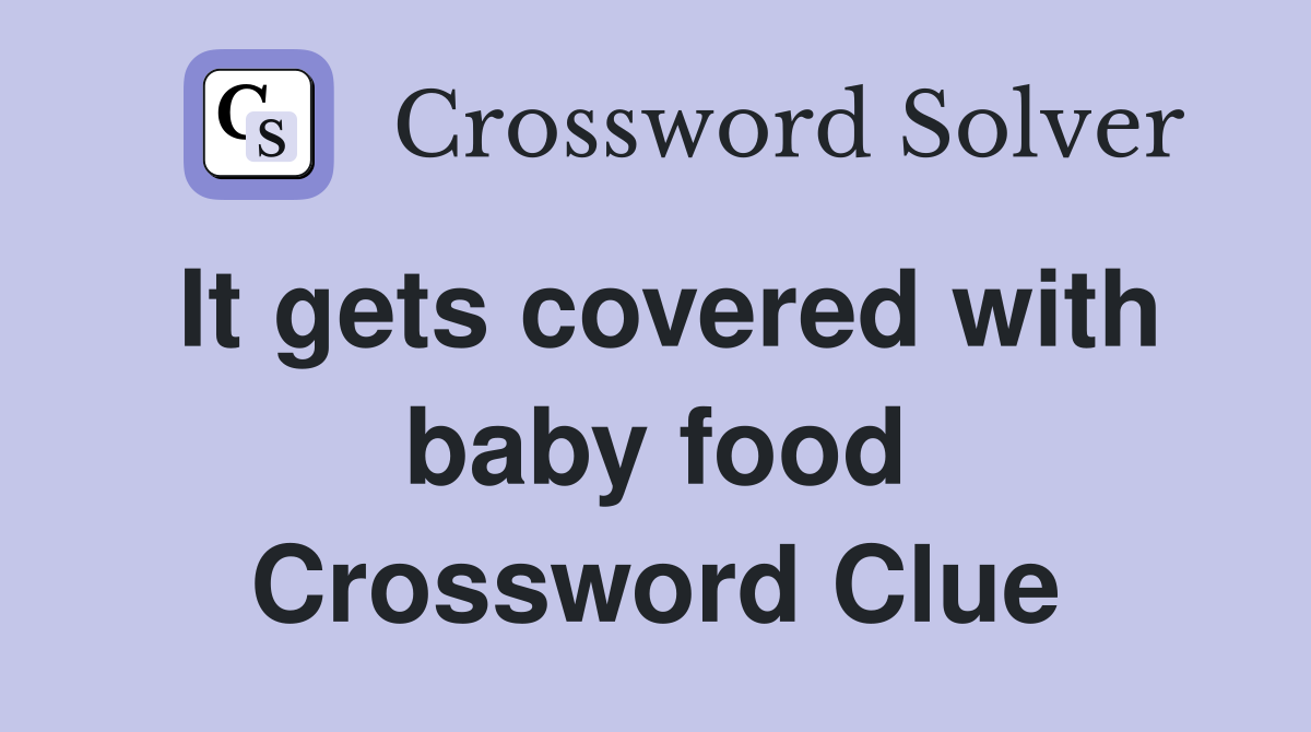 It gets covered with baby food Crossword Clue